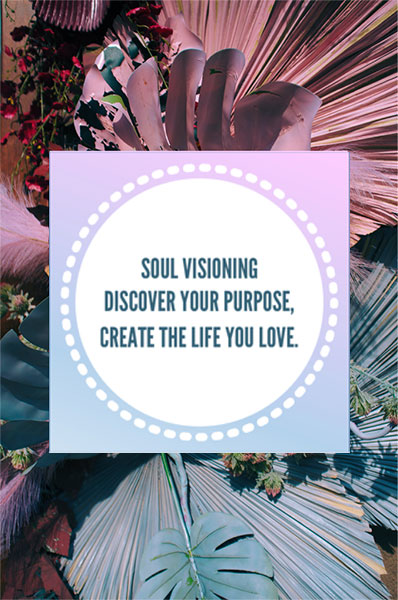 Soul Visioning - Discover your purpose, create the life you love.